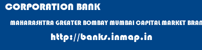 CORPORATION BANK  MAHARASHTRA GREATER BOMBAY MUMBAI CAPITAL MARKET BRANCH- MUMBAI  banks information 